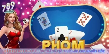 Bí Kíp Chơi Phỏm Luôn Thắng Tại 789club Cho Người Mới