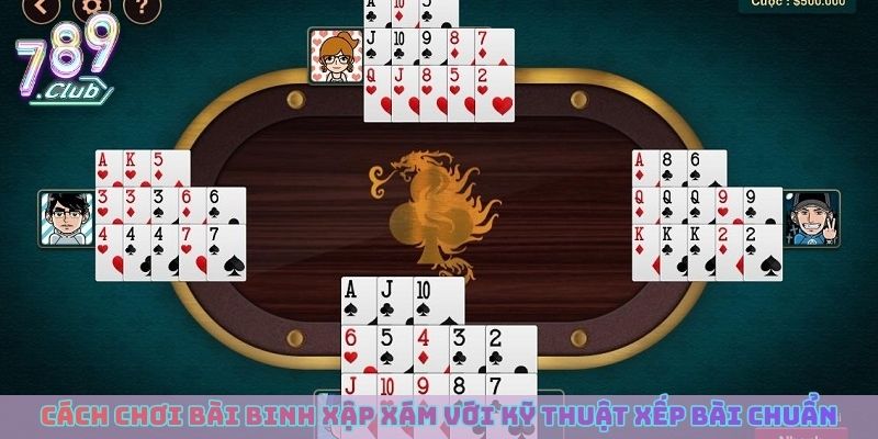 Cách chơi bài binh xập xám với kỹ thuật xếp bài chuẩn