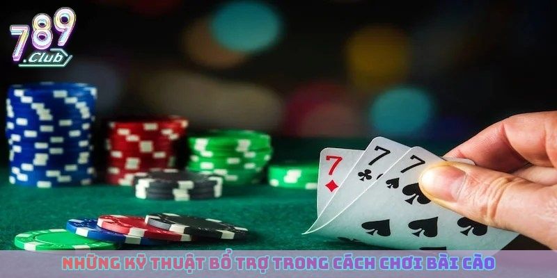Những kỹ thuật bổ trợ trong cách chơi bài cào thắng nhanh