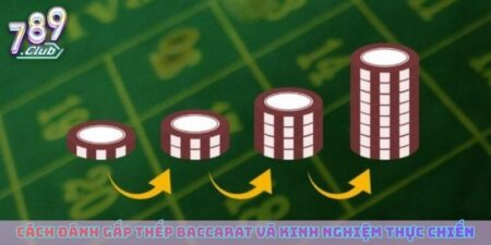 Cách Đánh Gấp Thếp Baccarat Và Kinh Nghiệm Thực Chiến Hay