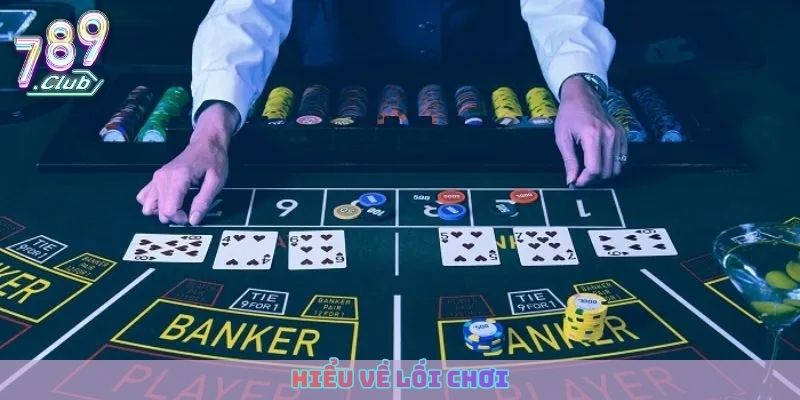 Cách đánh gấp thếp Baccarat - Hiểu về lối chơi