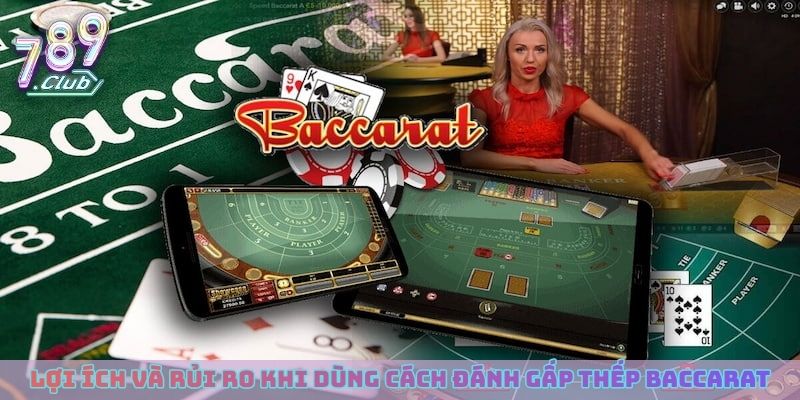 Lợi ích và rủi ro khi dùng cách đánh gấp thếp Baccarat