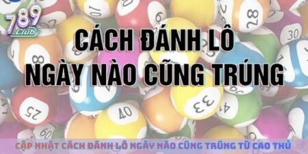 Cách đánh lô ngày nào cũng trúng