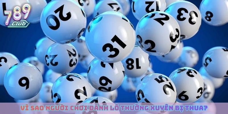 Vì sao người chơi đánh lô thường xuyên bị thua?