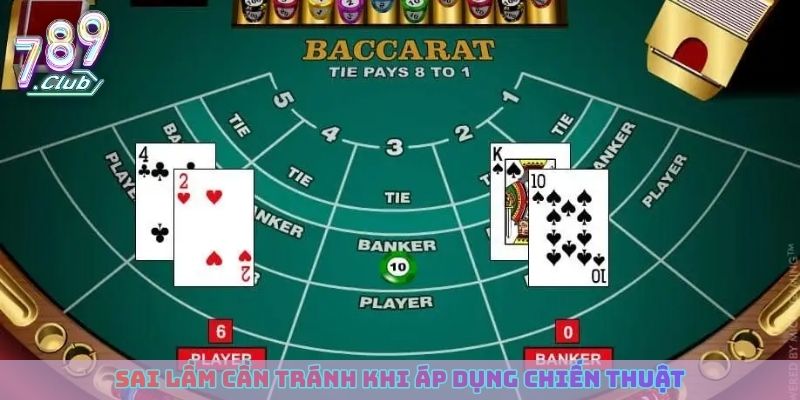 Sai lầm cần tránh khi áp dụng chiến thuật chơi bài Baccarat