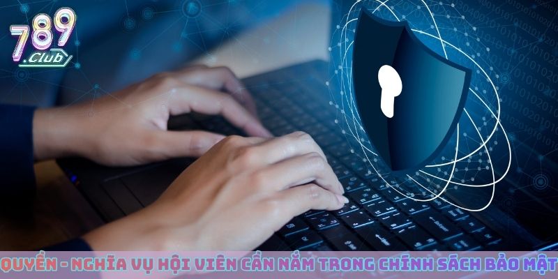 Quyền - nghĩa vụ hội viên cần nắm trong chính sách bảo mật