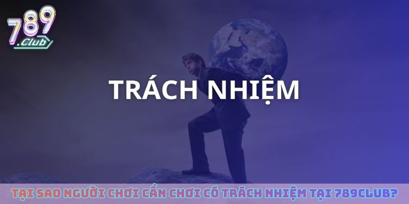 Tại sao người chơi cần chơi có trách nhiệm tại 789club?