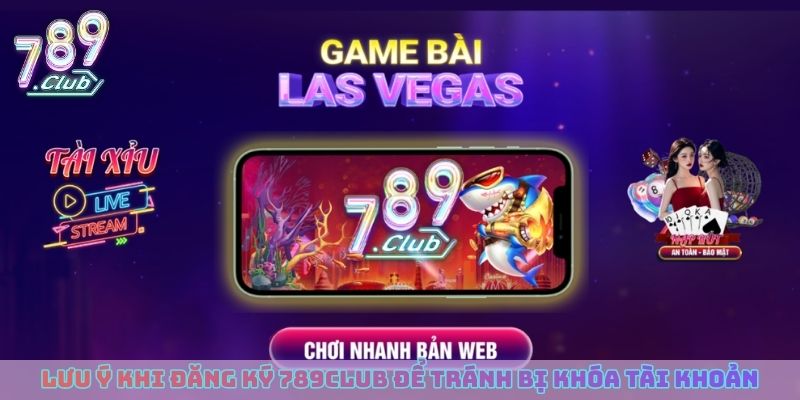 Lưu ý khi đăng ký 789club để tránh bị khóa tài khoản