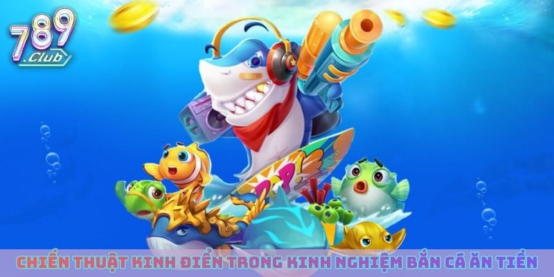 Các chiến thuật kinh điển trong kinh nghiệm bắn cá ăn tiền