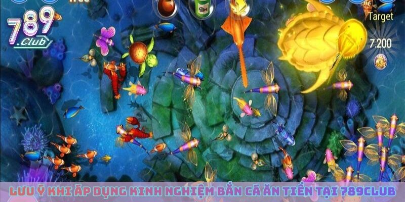 Lưu ý khi áp dụng kinh nghiệm bắn cá ăn tiền tại 789club