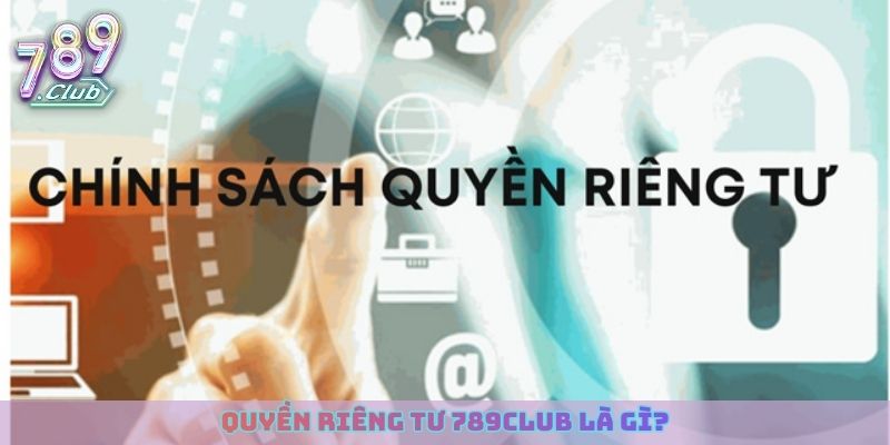 Quyền riêng tư 789club là gì?