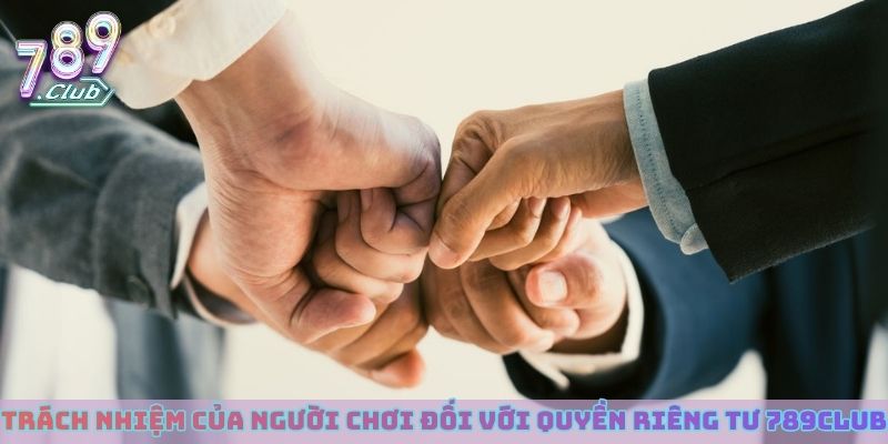 Trách nhiệm của người chơi đối với quyền riêng tư 789club